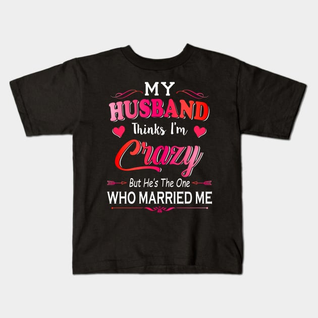 My Husband Think I'm Crazy But He's The One Who Married Me Kids T-Shirt by besttee